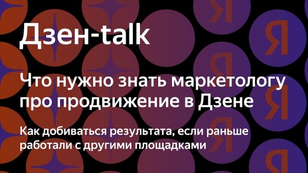 
            Дзен-talk «Что нужно знать маркетологу про продвижение в Дзене»
        